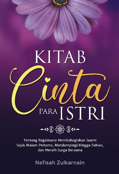 Kitab Cinta Para Istri : Tentang Bagaimana Membahagiakan Suami Sejak Malam Pertama, Mendampingi hingga Sukses, dan Meraih Surga Bersama  